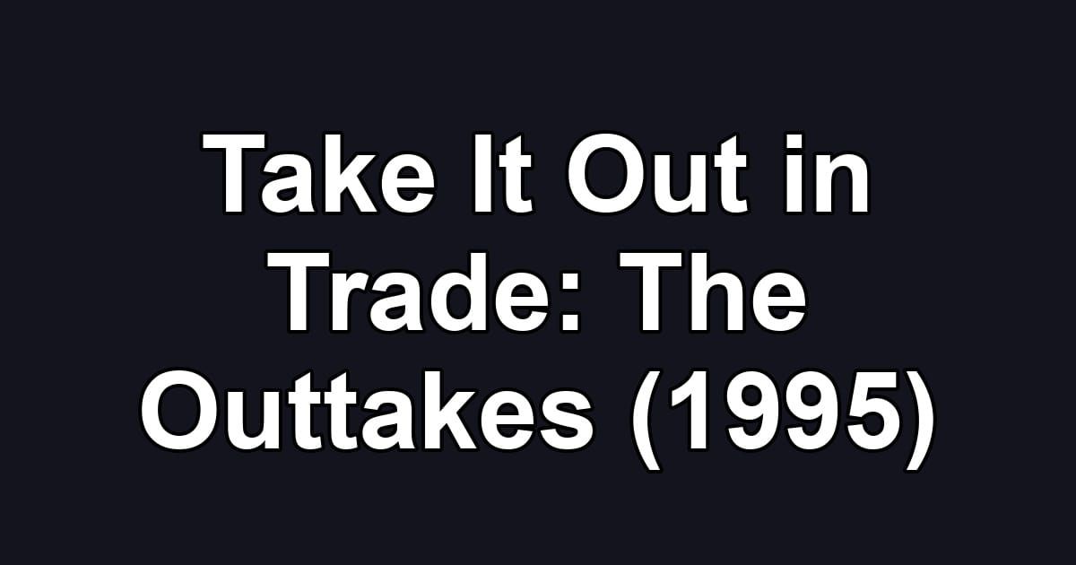 Take It Out in Trade: The Outtakes (1995)