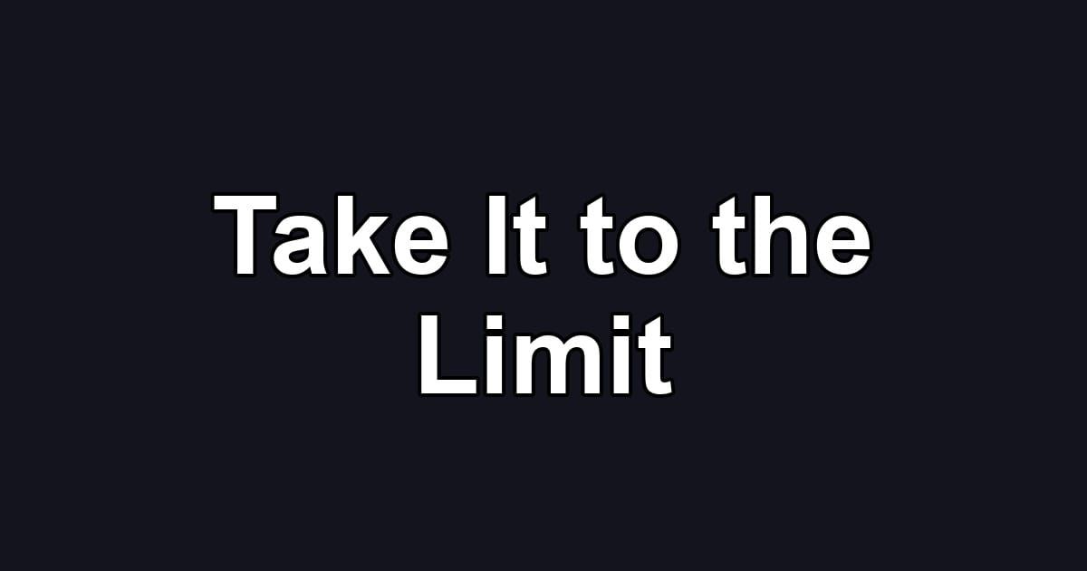 Take It to the Limit