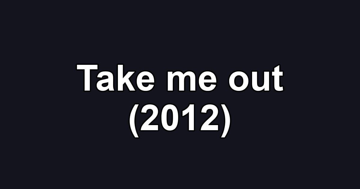 Take me out (2012)