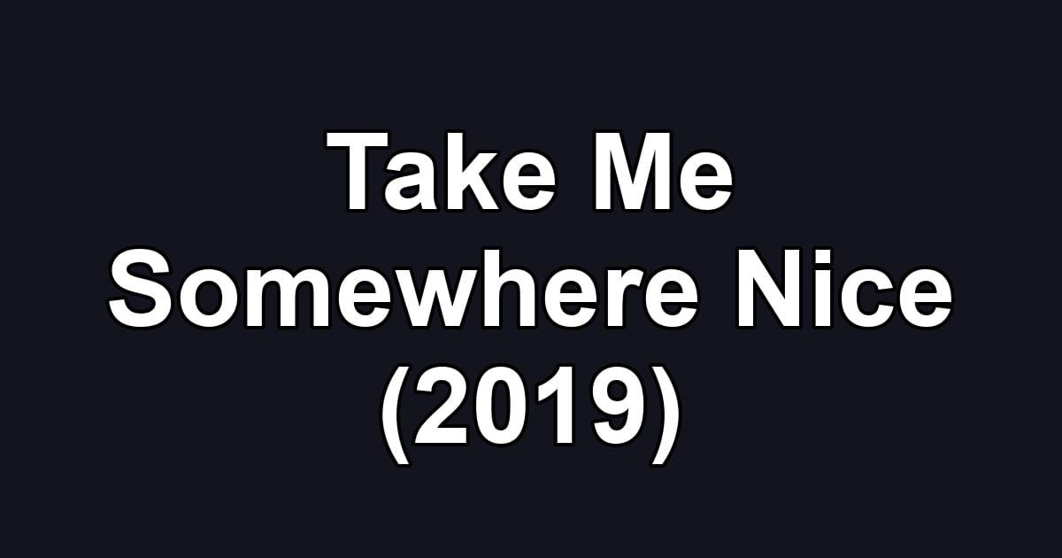 Take Me Somewhere Nice (2019)