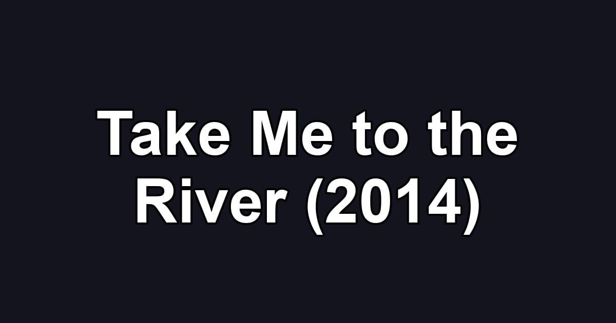 Take Me to the River (2014)