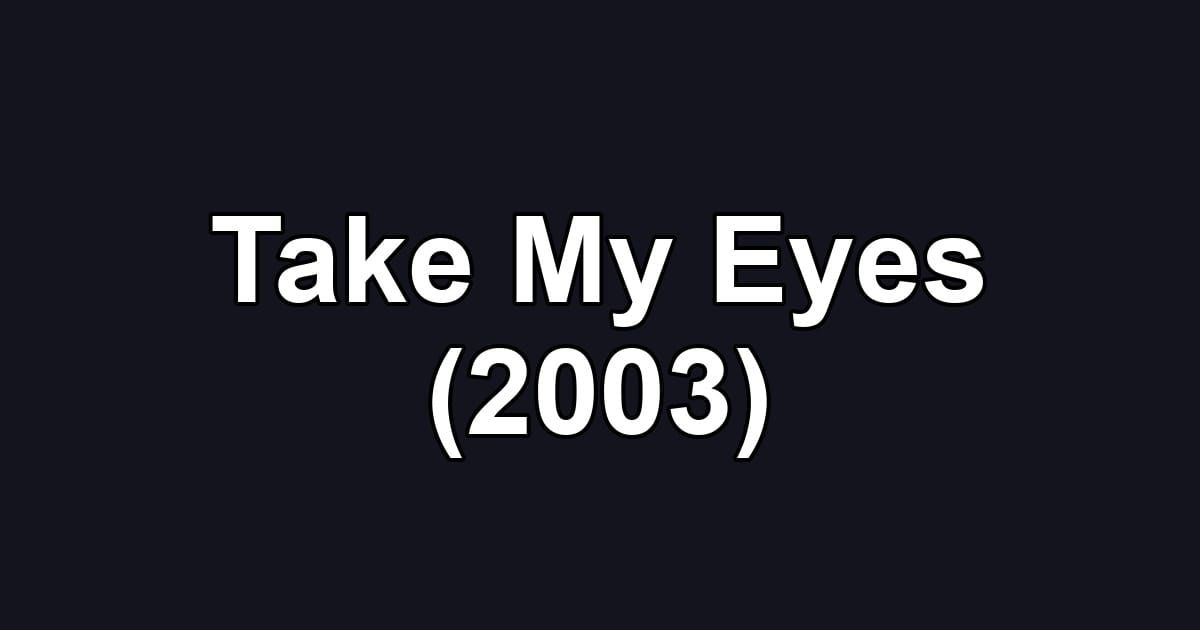 Take My Eyes (2003)