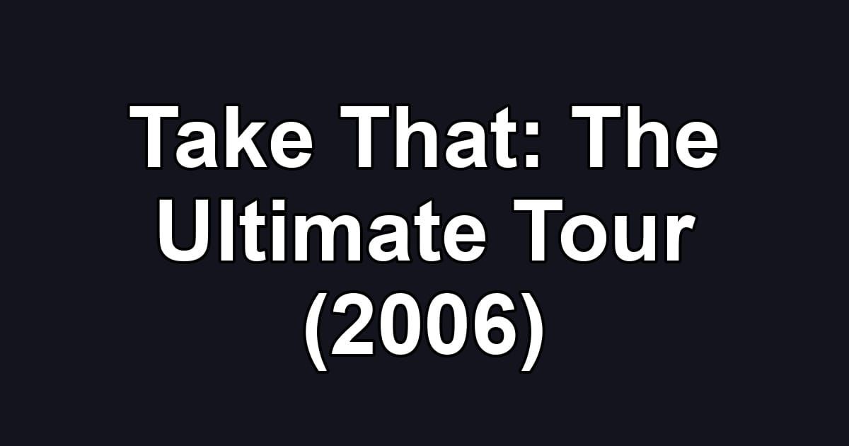 Take That: The Ultimate Tour (2006)