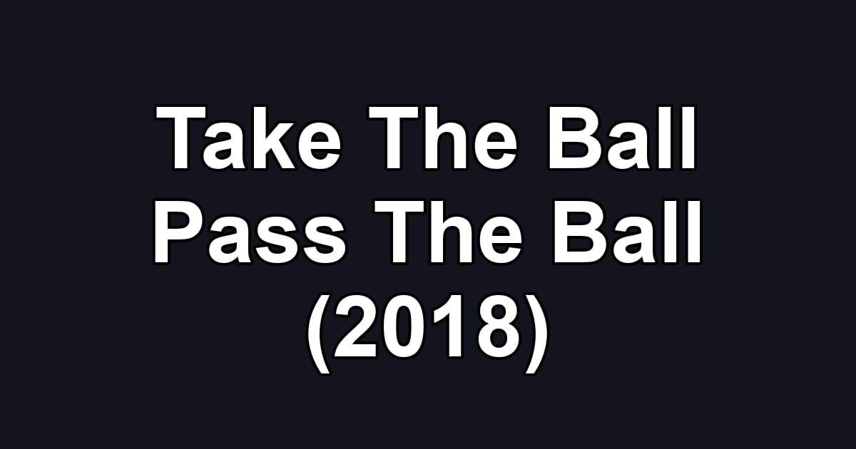 Take The Ball Pass The Ball (2018)