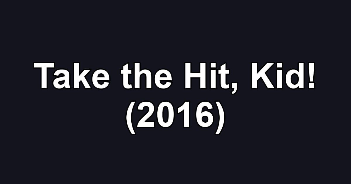 Take the Hit, Kid! (2016)