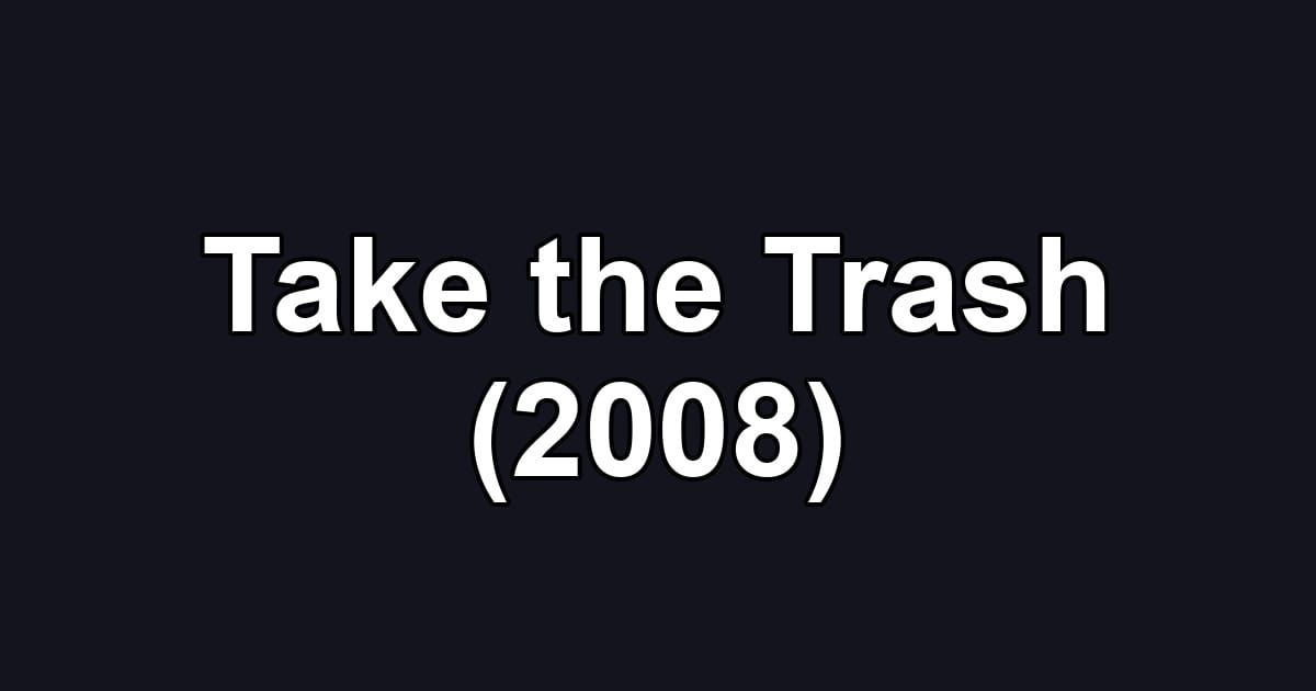 Take the Trash (2008)