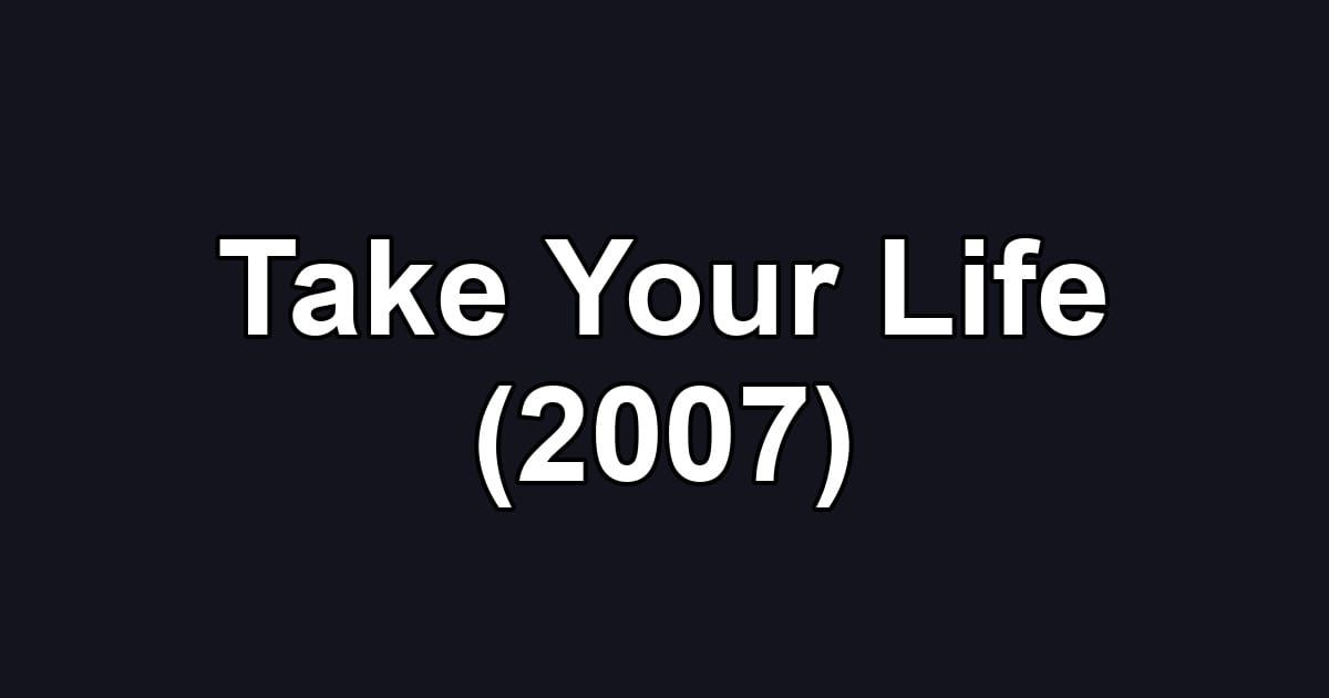 Take Your Life (2007)