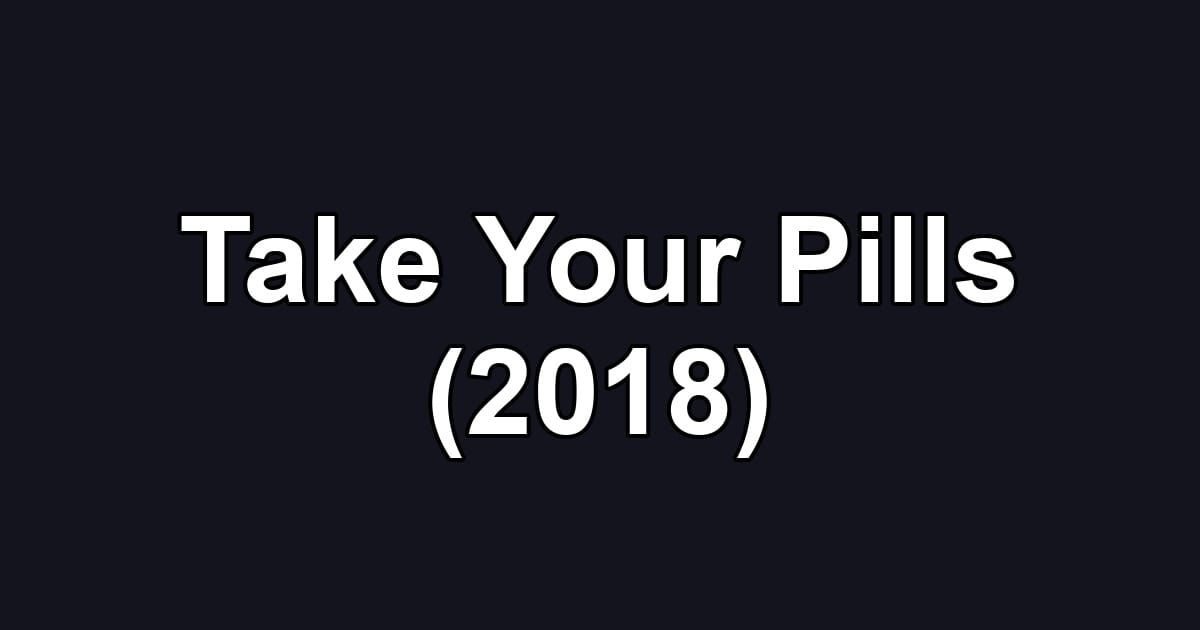 Take Your Pills (2018)
