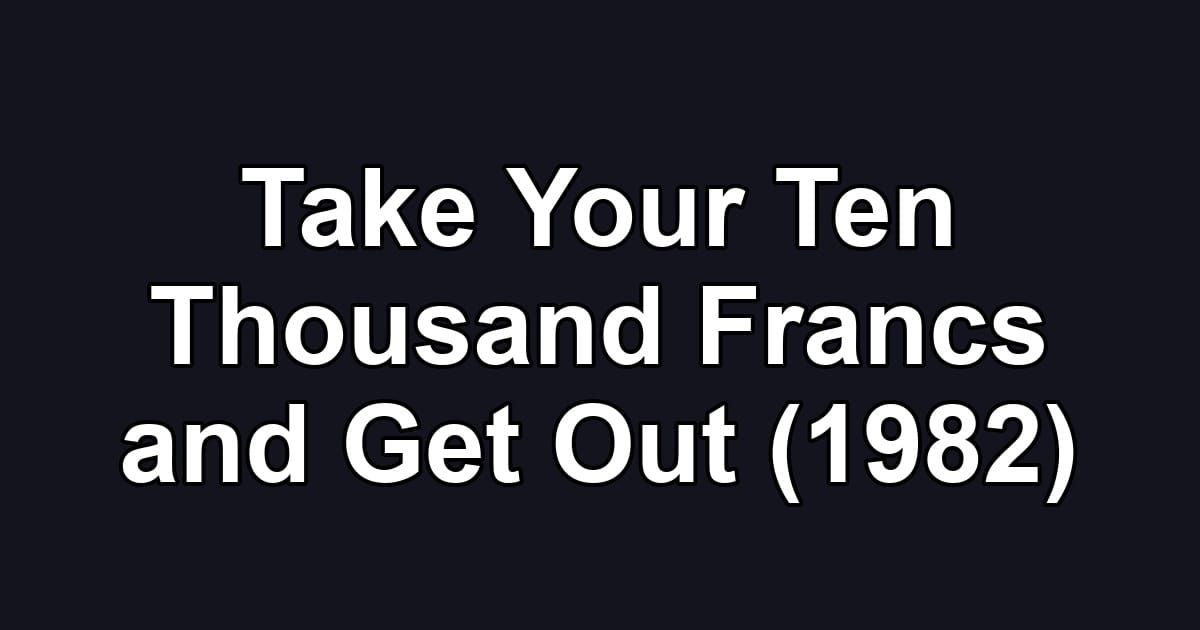 Take Your Ten Thousand Francs and Get Out (1982)