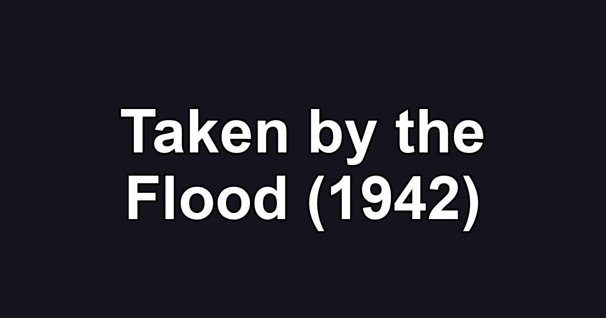 Taken by the Flood (1942)