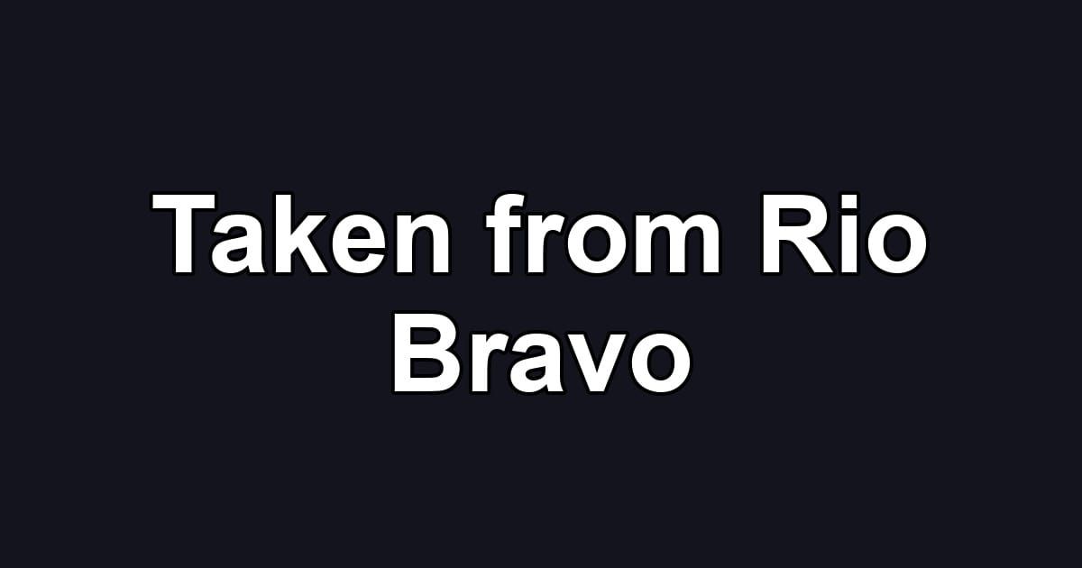 Taken from Rio Bravo