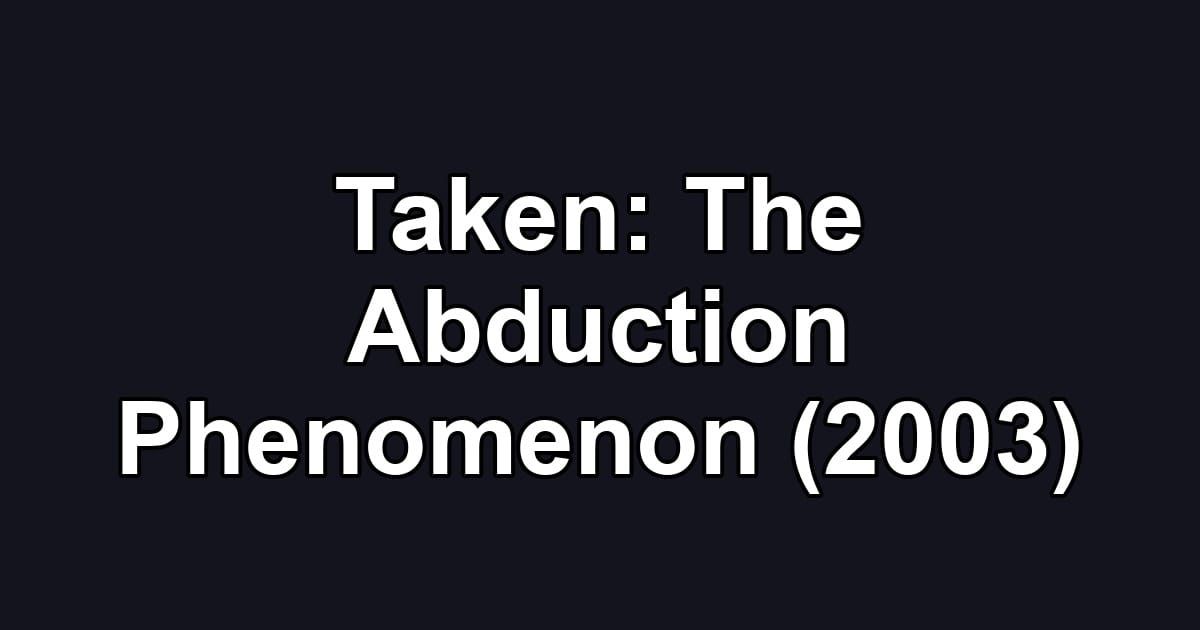 Taken: The Abduction Phenomenon (2003)