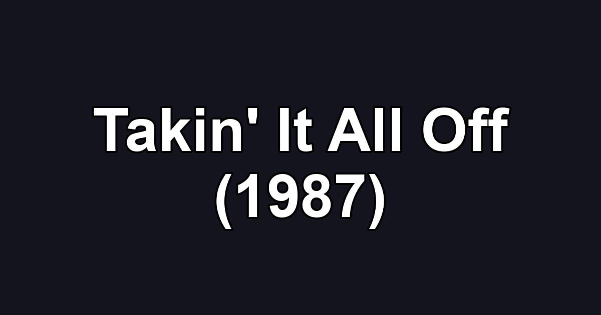 Takin' It All Off (1987)