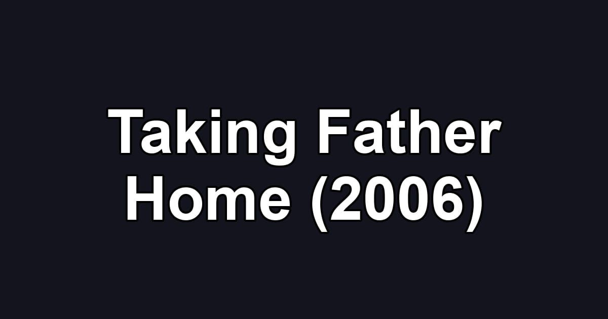 Taking Father Home (2006)