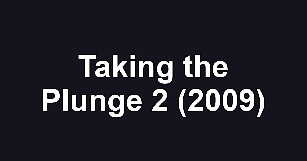 Taking the Plunge 2 (2009)