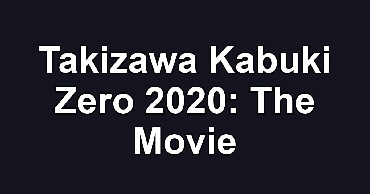 Takizawa Kabuki Zero 2020: The Movie