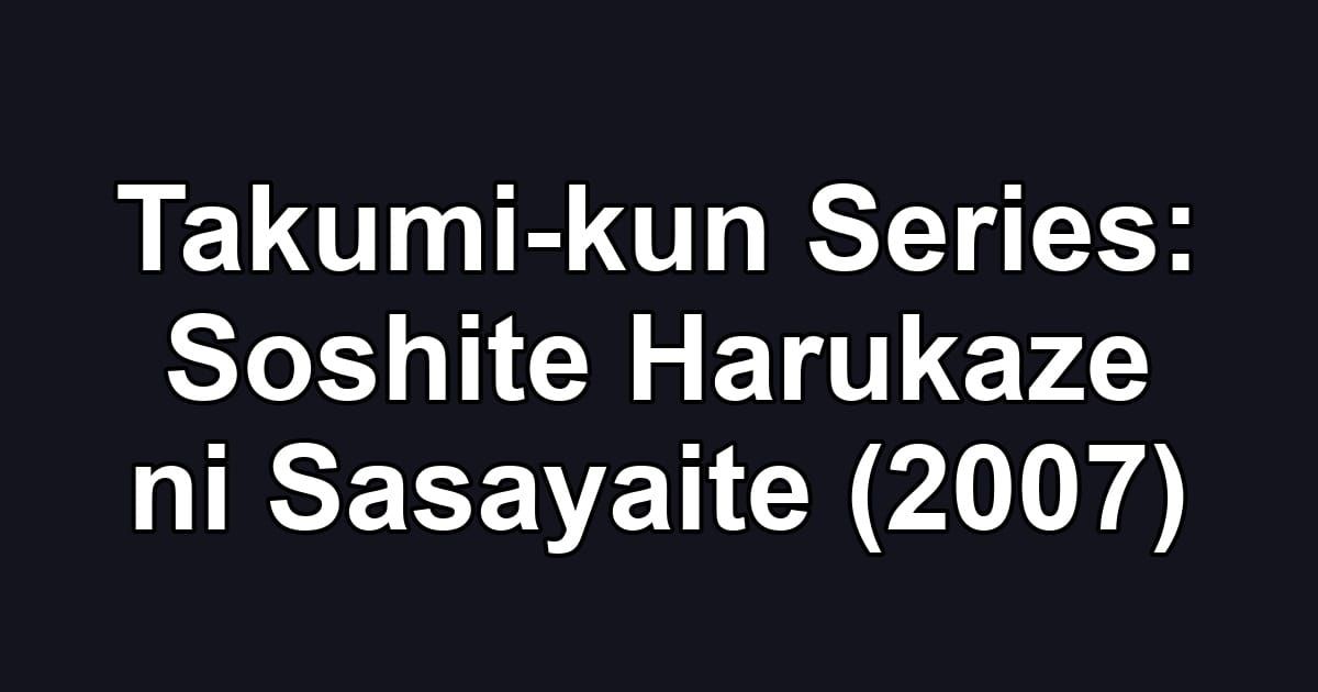 Takumi-kun Series: Soshite Harukaze ni Sasayaite (2007)