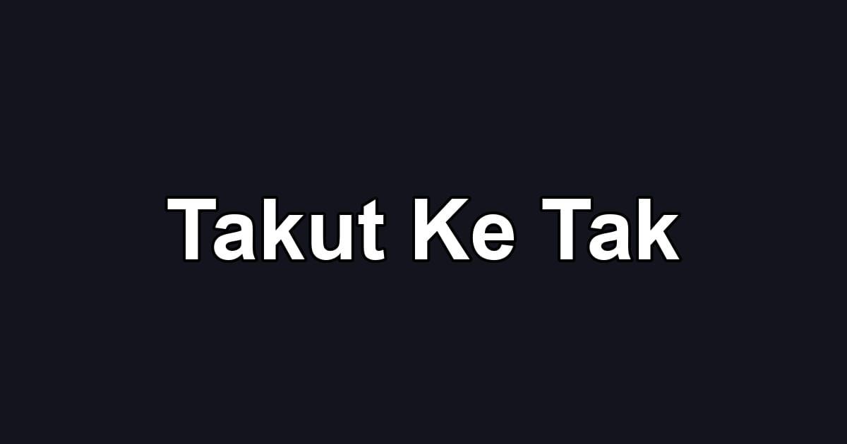 Takut Ke Tak