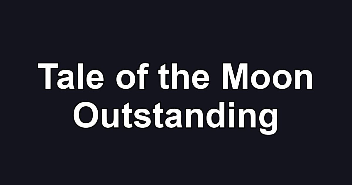 Tale of the Moon Outstanding