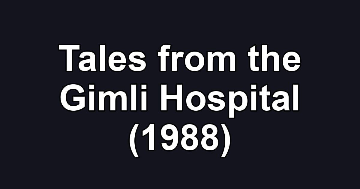 Tales from the Gimli Hospital (1988)