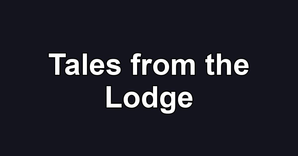 Tales from the Lodge