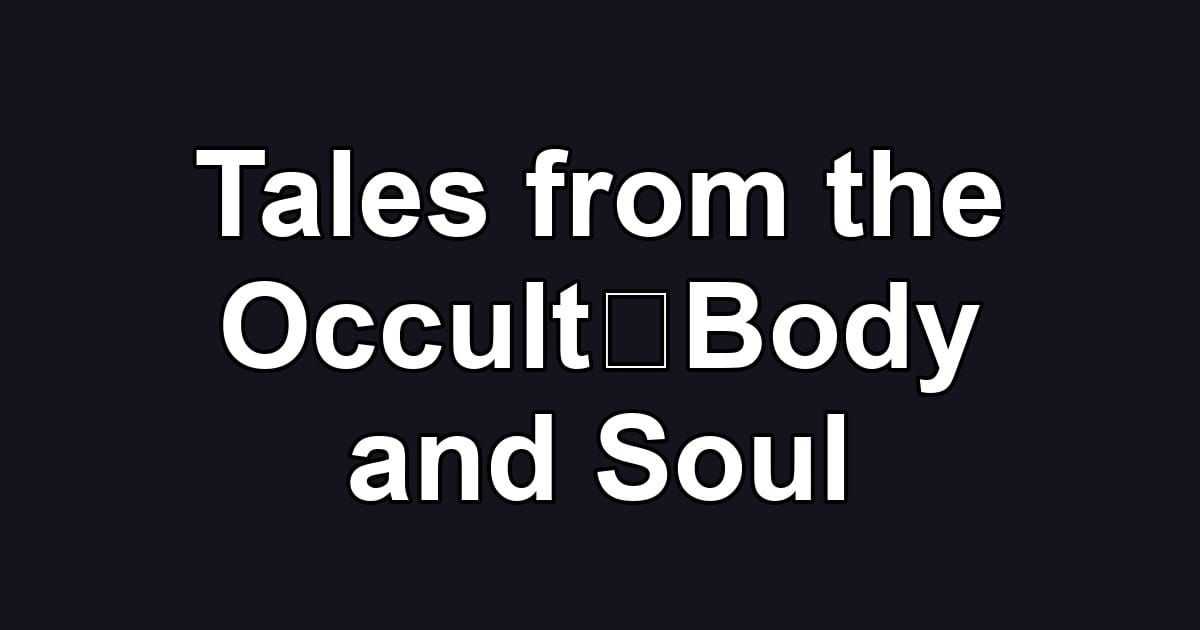 Tales from the Occult：Body and Soul