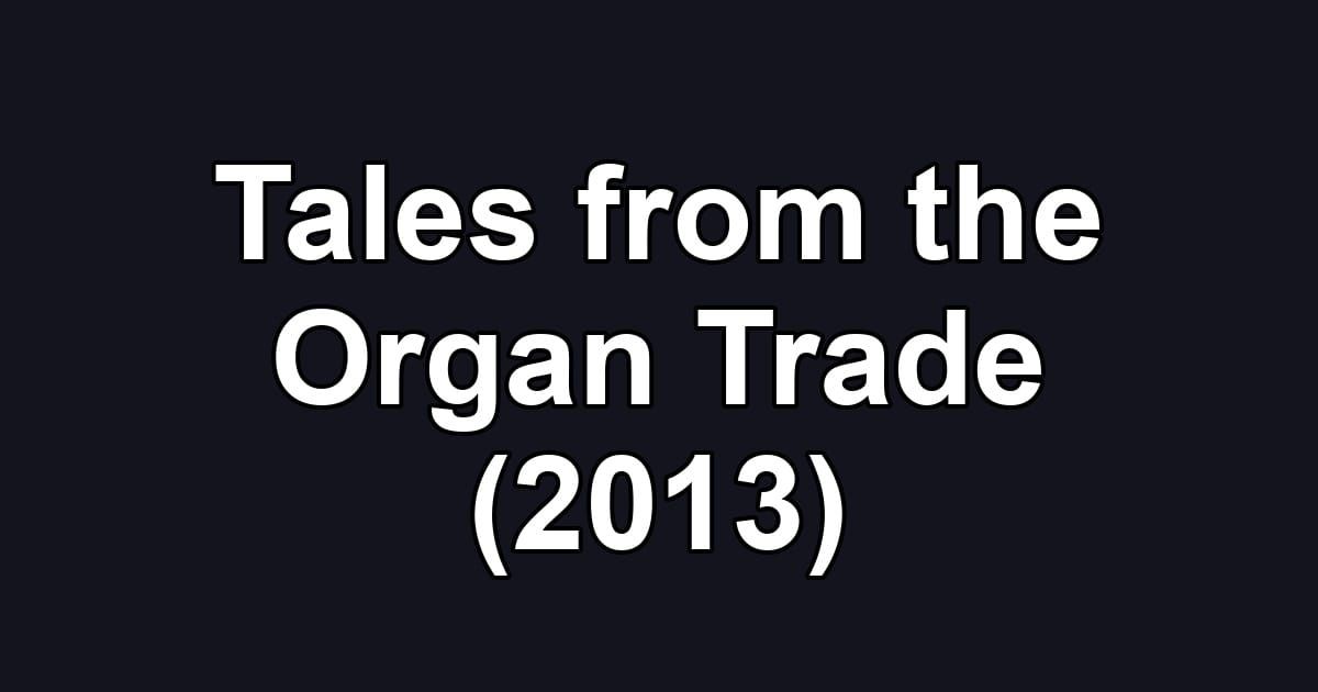 Tales from the Organ Trade (2013)