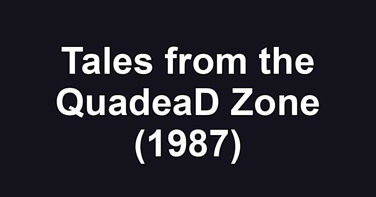 Tales from the QuadeaD Zone (1987)