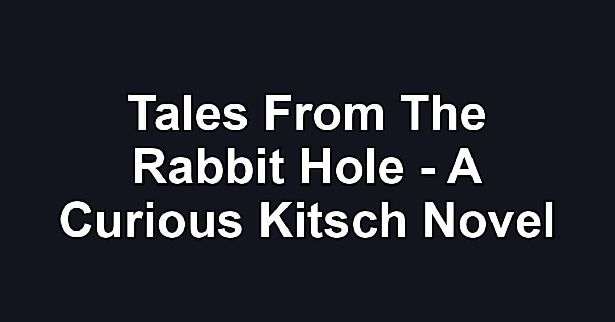 Tales From The Rabbit Hole - A Curious Kitsch Novel