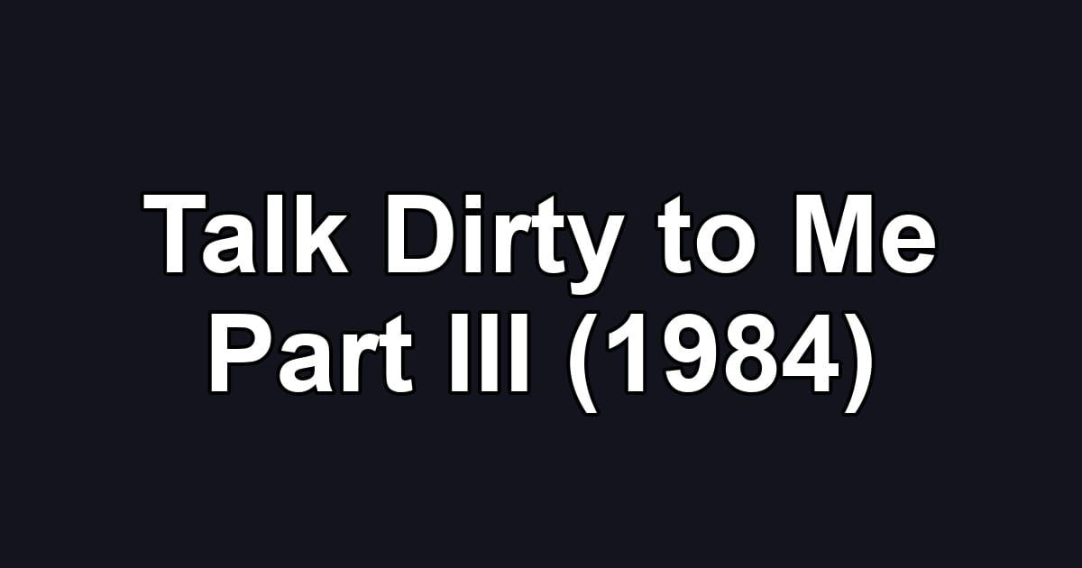 Talk Dirty to Me Part III (1984)