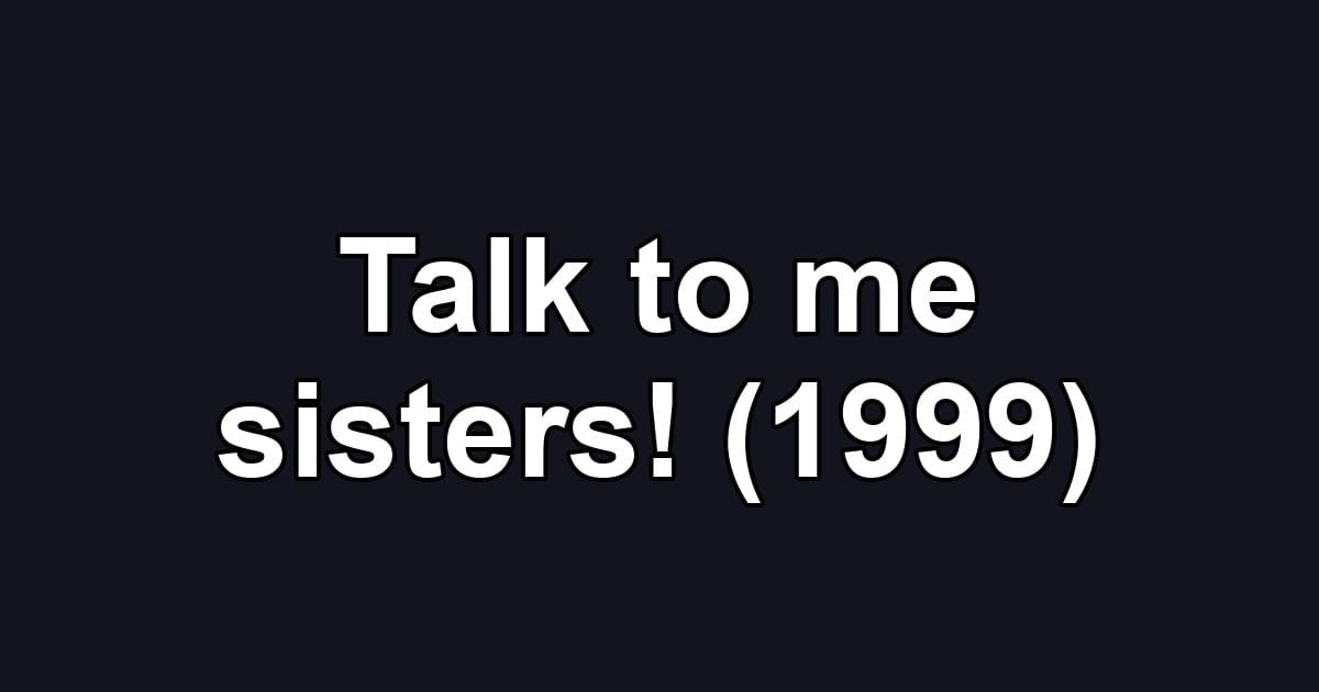 Talk to me sisters! (1999)