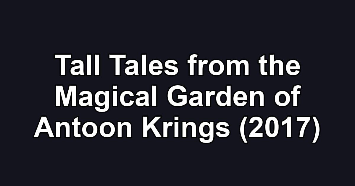 Tall Tales from the Magical Garden of Antoon Krings (2017)