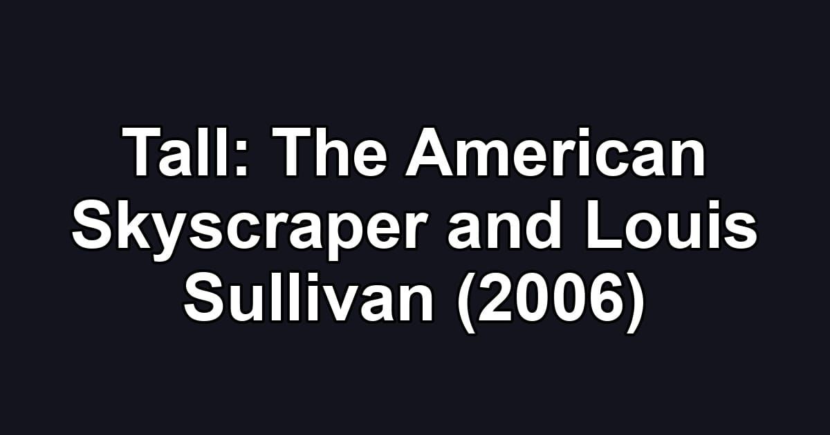 Tall: The American Skyscraper and Louis Sullivan (2006)