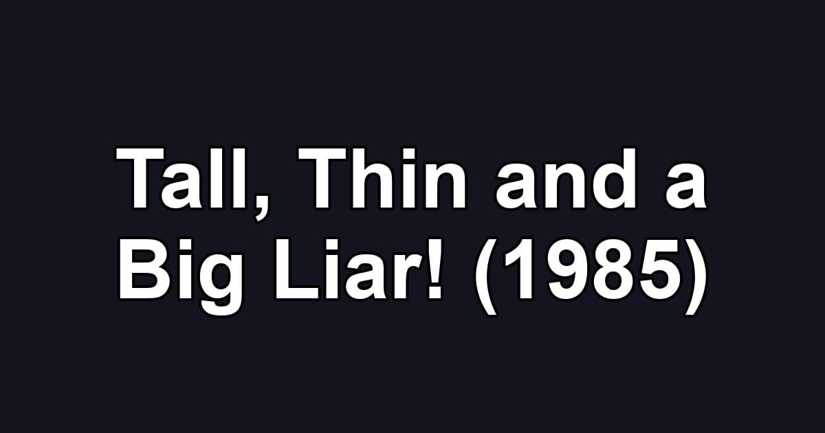 Tall, Thin and a Big Liar! (1985)