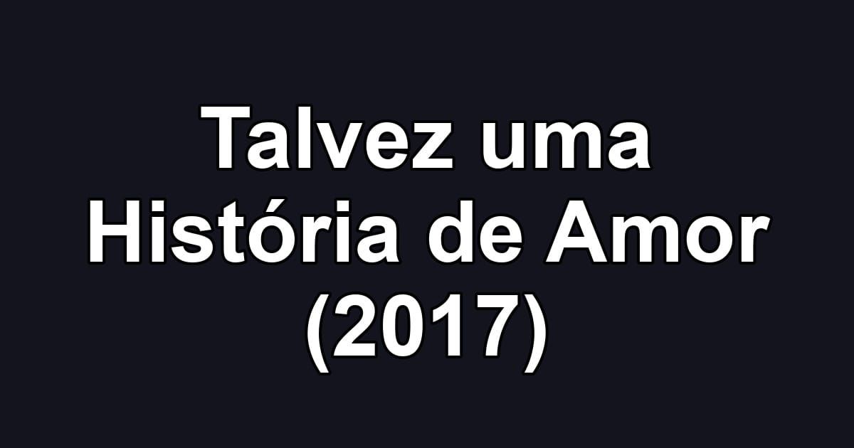 Talvez uma História de Amor (2017)