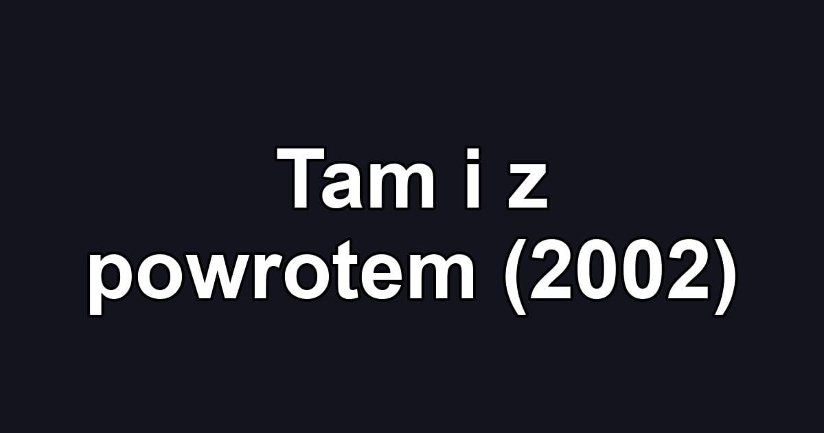 Tam i z powrotem (2002)