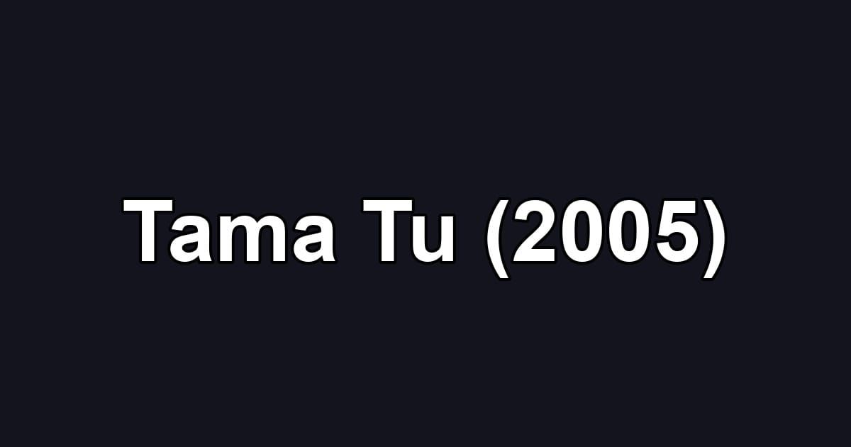 Tama Tu (2005)