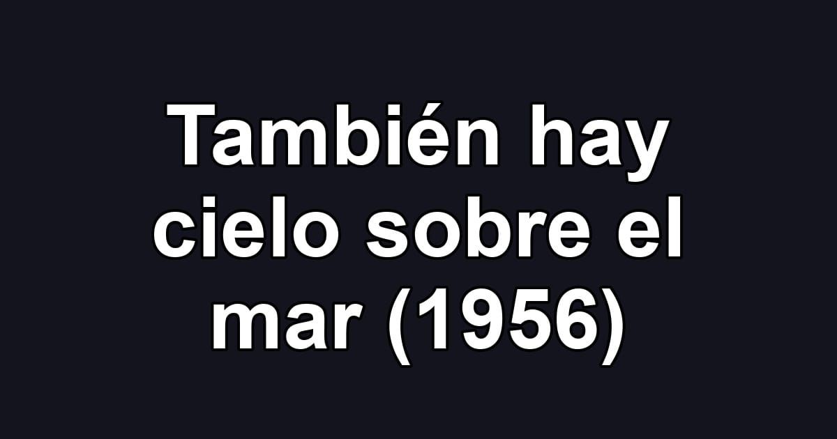 También hay cielo sobre el mar (1956)