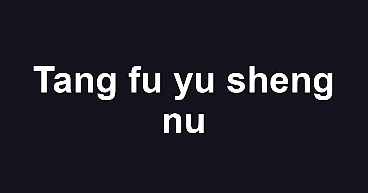 Tang fu yu sheng nu