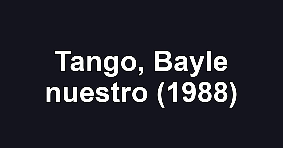 Tango, Bayle nuestro (1988)