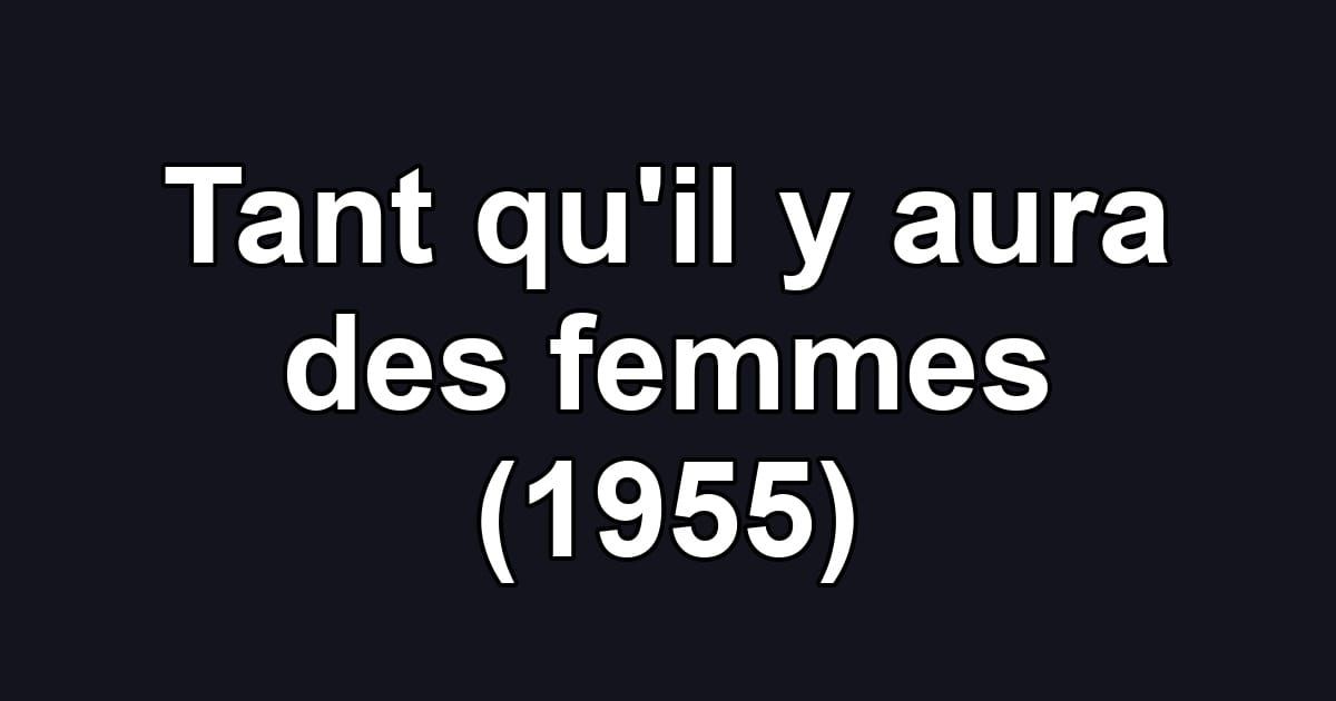 Tant qu'il y aura des femmes (1955)