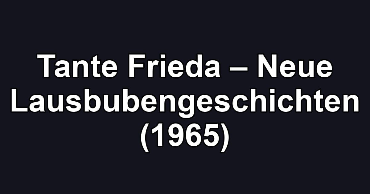 Tante Frieda – Neue Lausbubengeschichten (1965)