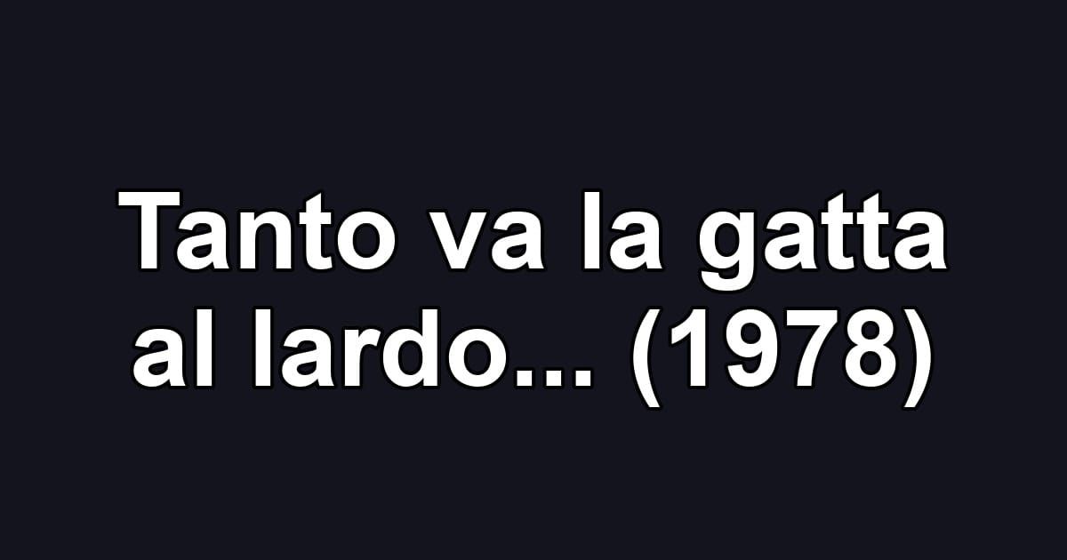 Tanto va la gatta al lardo... (1978)