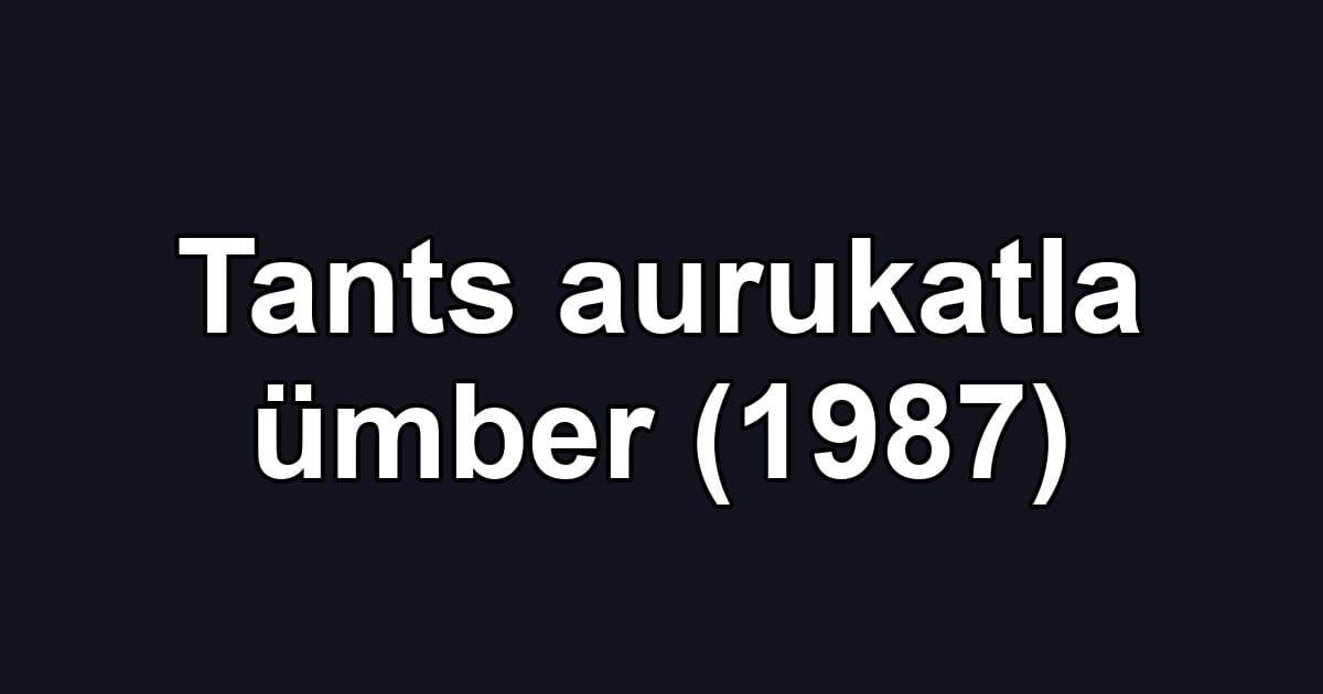 Tants aurukatla ümber (1987)
