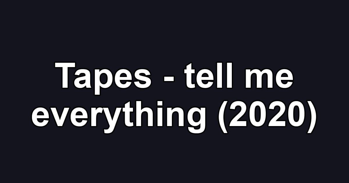 Tapes - tell me everything (2020)