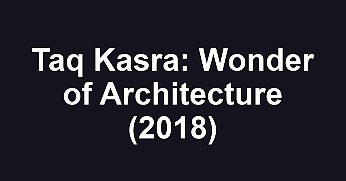 Taq Kasra: Wonder of Architecture (2018)