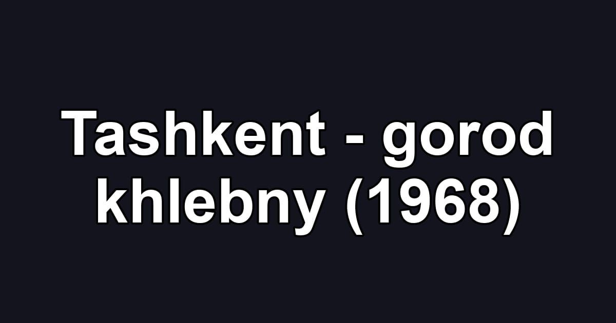 Tashkent - gorod khlebny (1968)