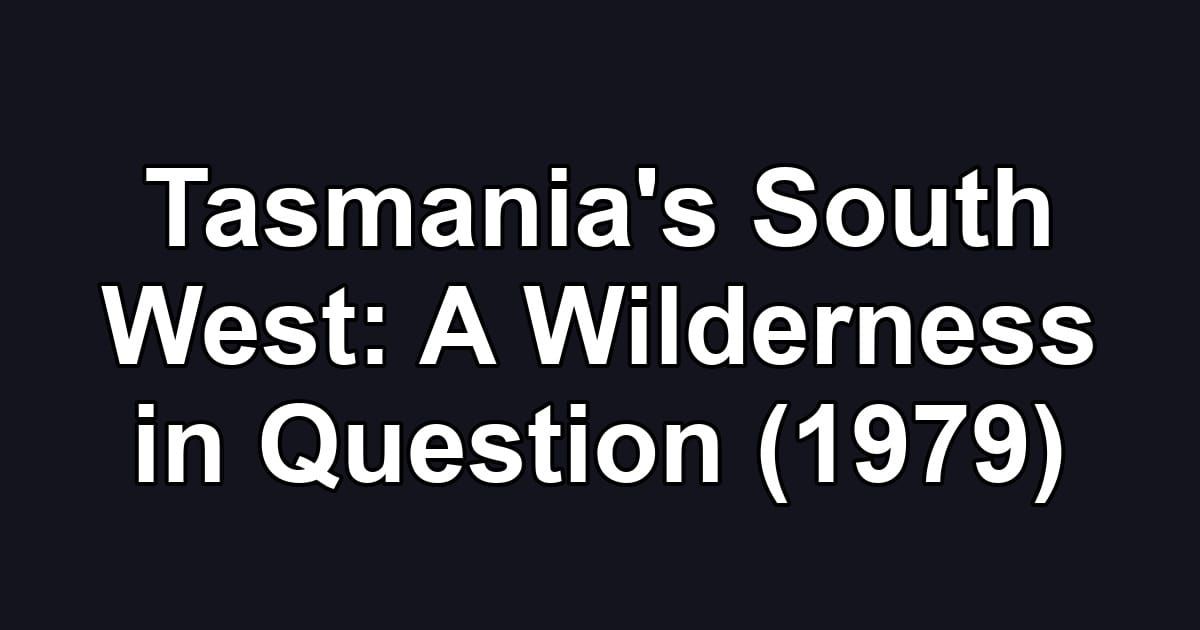 Tasmania's South West: A Wilderness in Question (1979)