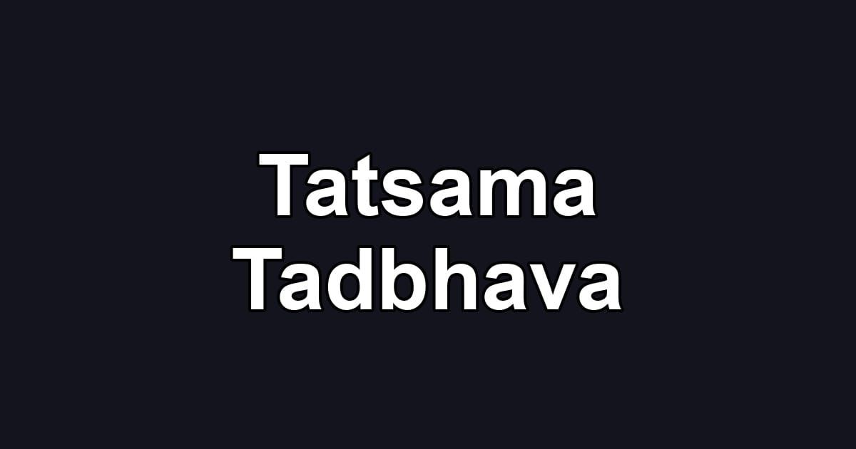 Tatsama Tadbhava