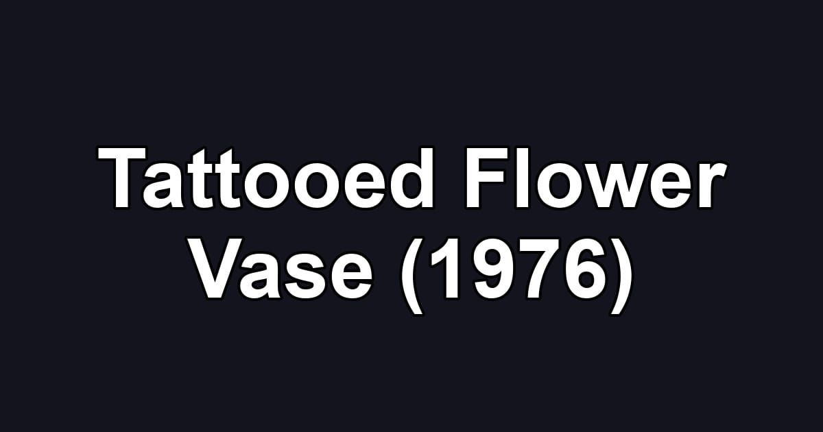 Tattooed Flower Vase (1976)